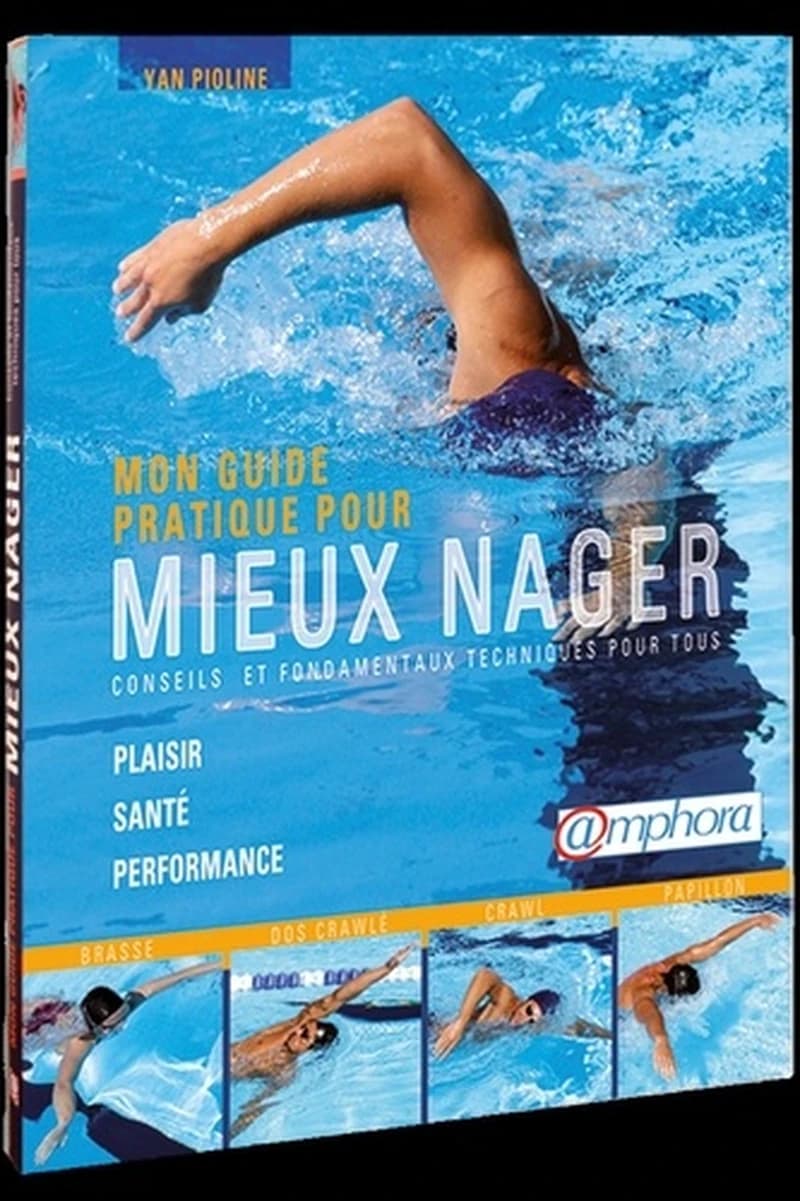 Mon guide pratique pour mieux nager : plaisir, santé, performance : conseils et fondamentaux techniques pour tous, mouvements à éviter, mouvements à réaliser