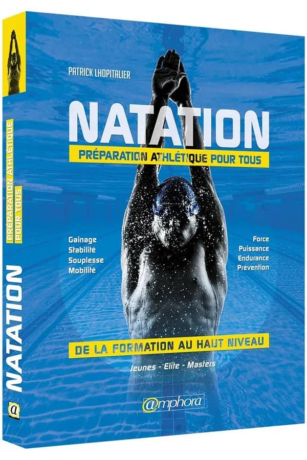 Natation : préparation athlétique pour tous, de la formation au haut niveau : jeunes, élites, masters