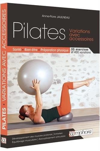 Pilates : variations avec accessoires : santé, bien-être, préparation physique, 33 exercices et 400 variations