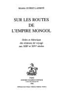 Sur les routes de l'Empire Mongol : ordre et rhétorique des relations de voyage aux XIIIe et XIVe siècles