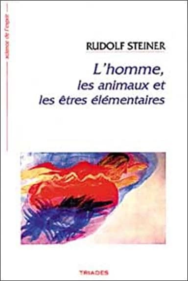 L'homme, les animaux et les êtres élémentaires : 12 conférences faites à Dornach, du 19 octobre au 11 novembre 1923 ([Nouv. éd.]) Rudolf Steiner ; trad. de Raymond Burlotte