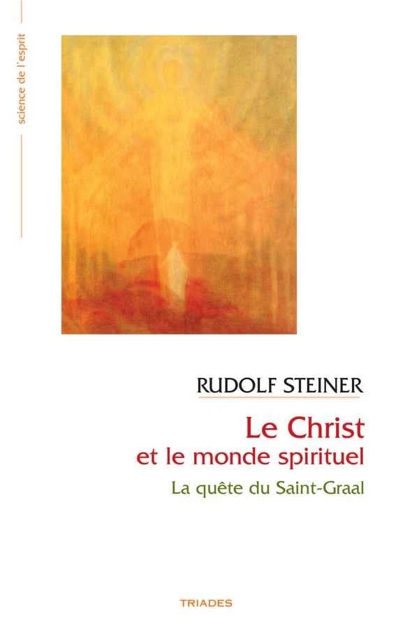 Le Christ et le monde spirituel : la quête du Saint-Graal : six conférences faites à Leipzig du 28 décembre 1913 au 2 janvier 1914 (4e éd.) Rudolf Steiner ; traduction de Monique Durr