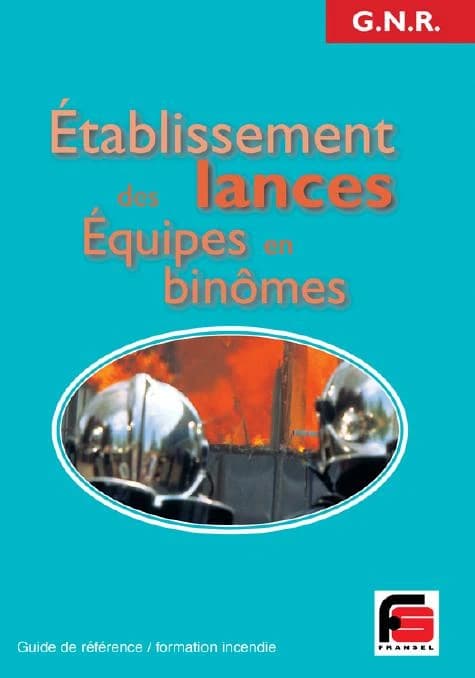 Établissement des lances : équipes en binômes : guide de référence conforme à l'arrêté du Ministère de l'intérieur-DDSC en date du 3 février 1999 : guide de référence, formation incendie