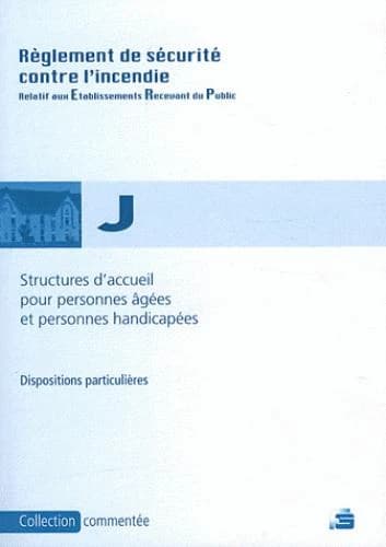 Structures d'accueil pour personnes âgées et personnes handicapées : règlement de sécurité contre l'incendie : dispositions particulières commentées (Éd. mise à jour au 24 juin 2011) [publié par France-sélection]