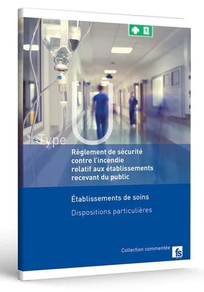 Règlement de sécurité contre l'incendie relatif aux établissements recevant du public : établissements de soins, type U : dispositions particulières commentées (Éd. 2022 mise à jour au 22 septembre 2022) [édité par France-Sélection]