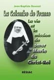 La colombe de France : la vie et la mission de sœur Marie du Christ-Roi