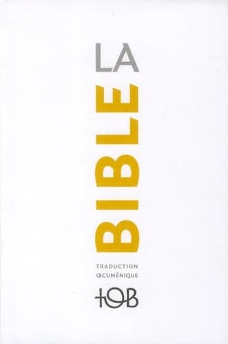 La Bible : traduction oecuménique, TOB, comprenant l'Ancien et le Nouveau Testament, traduits sur les textes originaux, avec introductions, notes essentielles, glossaire