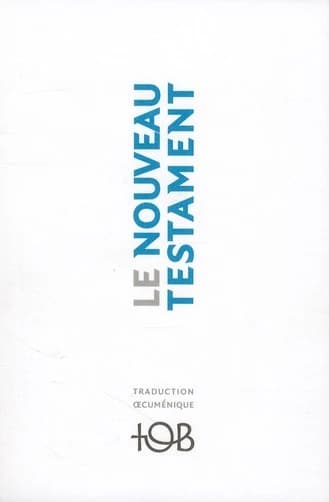 Nouveau Testament : traduction oecuménique de la Bible : TOB : traduit [du grec] sur les textes originaux avec introduction, notes essentielles, glossaire