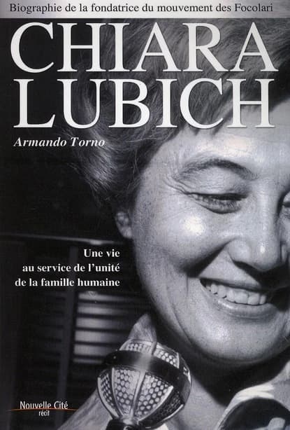 Chiara Lubich : une vie au service de l'unité de la famille humaine, biographie de la fondatrice du mouvement des Focolari