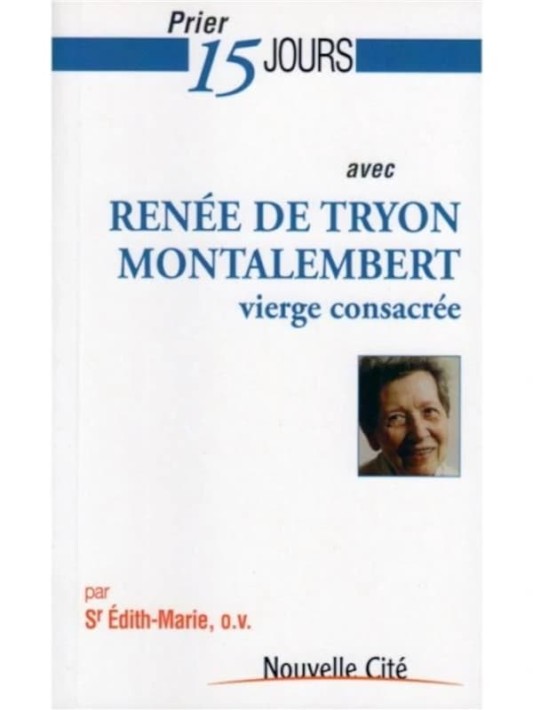 Prier 15 jours avec Renée de Tryon-Montalembert : vierge consacrée