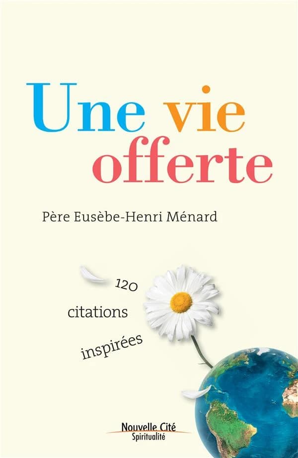 Une vie offerte : 120 citations inspirées du P. Eusèbe-Henri Ménard