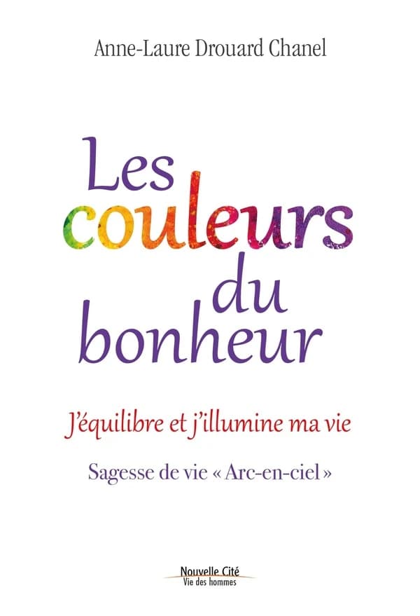 Les couleurs du bonheur : j'équilibre et j'illumine ma vie, sagesse de vie arc-en-ciel