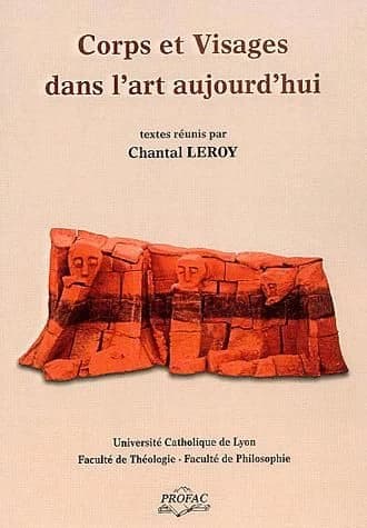 Corps et visages dans l'art aujourd'hui : actes du colloque-exposition, Université catholique de Lyon, 30 novembre-1er décembre 2001