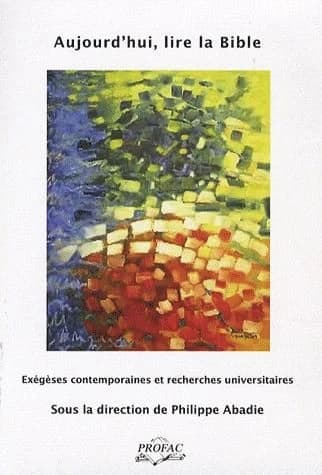 Aujourd'hui, lire la Bible : exégèses contemporaines et recherches universitaires : actes du colloque