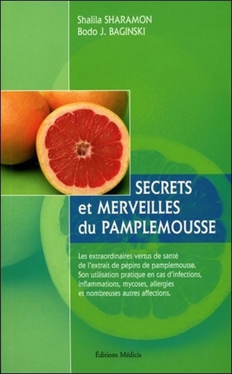 Secrets et merveilles du pamplemousse : les extraordinaires vertus de santé de l'extrait de pépins de pamplemousse, son utilisation pratique en cas d'infections inflammatoires, mycoses, allergies et de nombreuses autres affections ([Nouv. éd.]) Shalila Sh