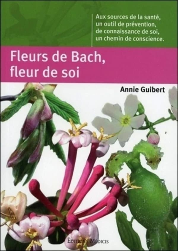 Fleurs de Bach, fleur de soi ; aux sources de la santé, un outil de prévention, de connaissance de soi, un chemin de conscience