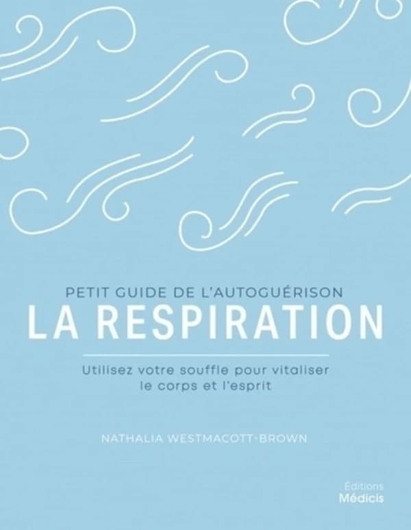 La respiration : petit guide de l'autoguérison : utilisez votre souffle pour vitaliser le corps et l'esprit