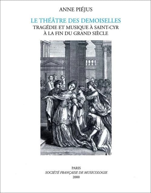 Le théâtre des demoiselles : tragédie et musique à Saint-Cyr à la fin du Grand siècle