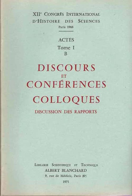 XIIème congrès international d'histoire des sciences ; actes Tome 1 B ; discours et conférences ; colloques ; discussion des rapports