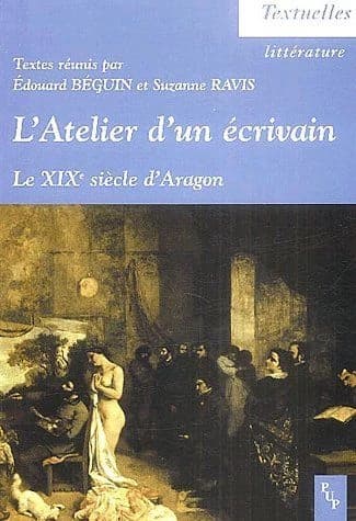 L'atelier d'un écrivain : le XIXe siècle d'Aragon : actes du colloque tenu à l'ENS Lettres et sciences humaines, Lyon, 13, 14, 15 décembre 2001