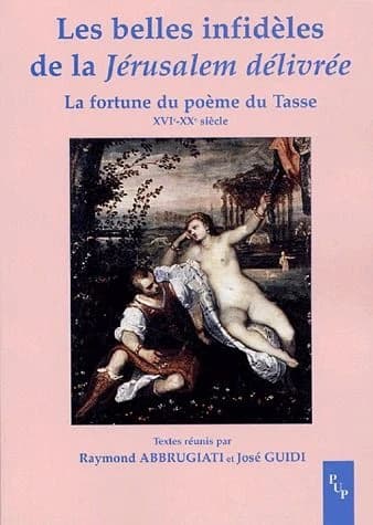 Les belles infidèles de la "Jérusalem délivrée" : la fortune du poème du Tasse, XVIe-XXe siècle : actes du colloque international d'Aix-en-Provence, 24-26 octobre 2002