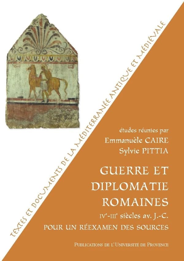 Guerre et diplomatie romaines, IVe-IIIe siècles : pour un réexamen des sources : [actes du colloque international tenu à la Maison méditerranéenne des sciences de l'homme, Aix-en-Provence, 20-22 janvier 2005]