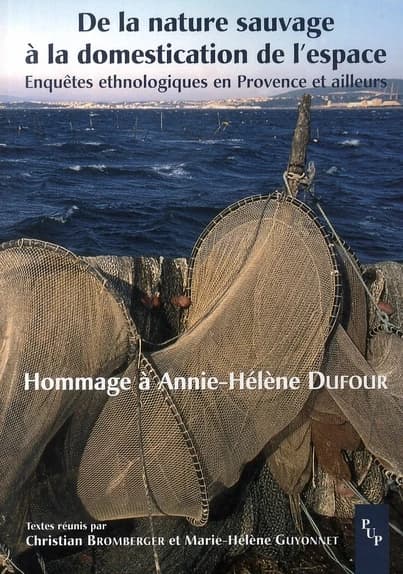 De la nature sauvage à la domestication de l'espace : enquêtes ethnologiques en Provence et ailleurs : hommage à Annie-Hélène Dufour