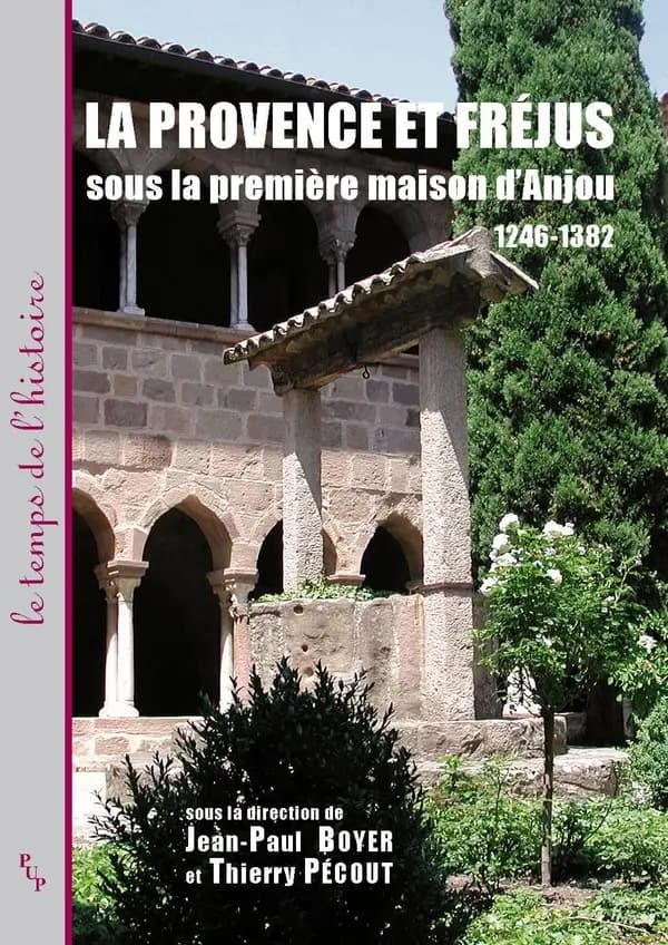 La Provence et Fréjus sous la première maison d'Anjou, 1246-1382 : [actes du colloque historique de Fréjus, 4-5 octobre 2008]
