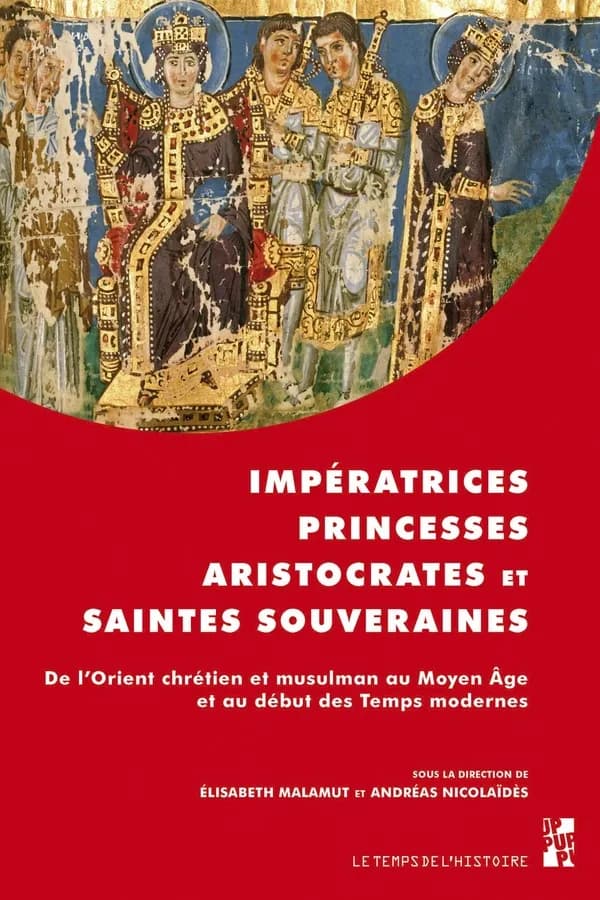Impératrices, princesses, aristocrates et saintes souveraines : de l'Orient chrétien et musulman au Moyen âge et au début des temps modernes