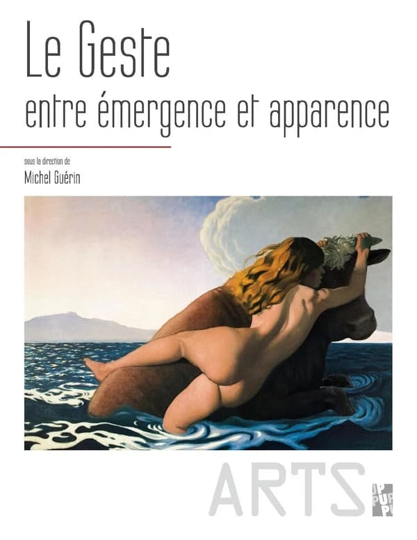 Le geste entre émergence et apparence : éthologie, éthique, esthétique : [colloque international tenu à l'Université d'Aix-Marseille, 22-23 mars 2013]