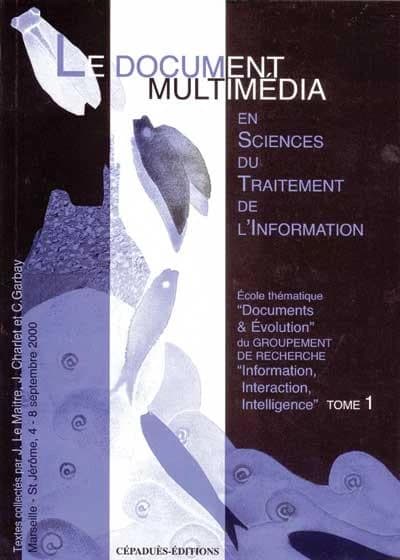 Le document multimédia : en sciences du traitement de l'information : [cours donnés à] Marseille-St-Jérôme, 4-8 septembre 2000
