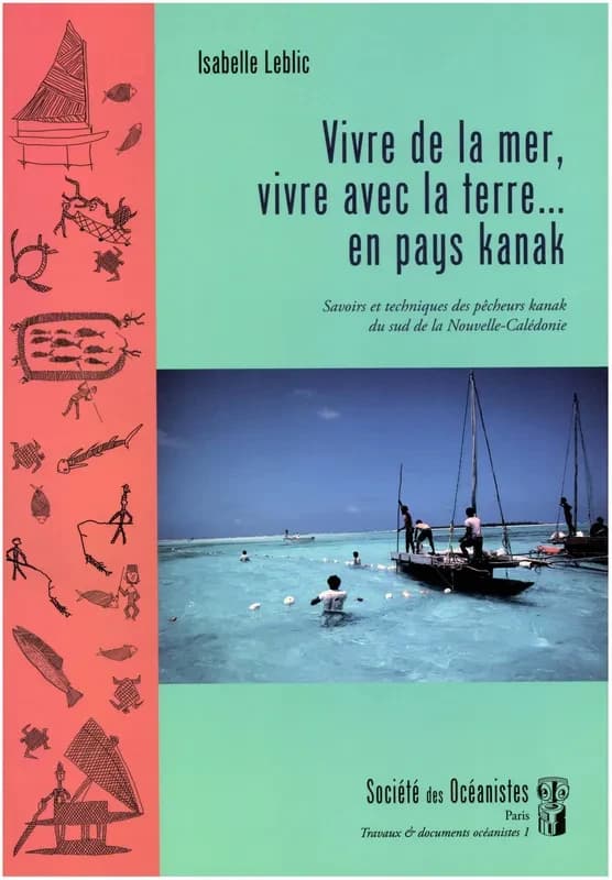 Vivre de la mer, vivre avec la terre, en pays kanak : savoirs et techniques des pêcheurs kanak du sud de la Nouvelle-Calédonie