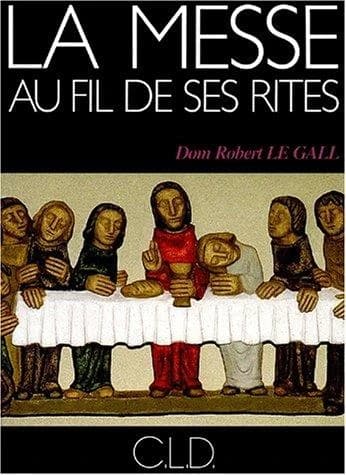 La messe au fil de ses rites (Nouv. éd.) dom Robert Le Gall,...
