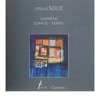 Stelio Sole, Lumière, espace-temps : [exposition rétrospective, Trois-Rivières (Québec), Galerie d'art du Parc, 14 septembre-12 octobre 2003]