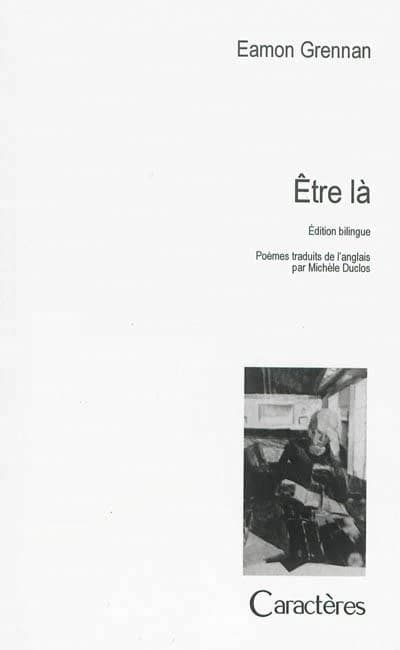 Être là : poèmes (Éd. bilingue) Eamon Grennan ; traduits et présentés par Michèle Duclos ; dessins de Kira Grennan