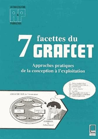 7 facettes du grafcet : approches pratiques, de la conception à l'exploitation