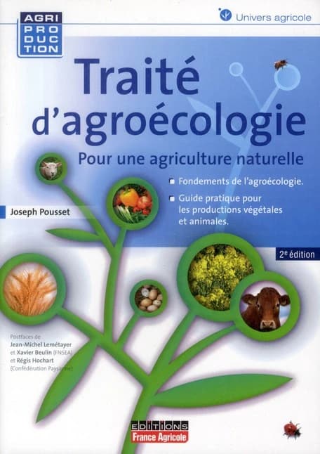 Traité d'agroécologie : face aux défis actuels et à venir, pourquoi et comment généraliser une pratique agricole naturelle productive (2e éd.) Joseph Pousset ; préfaces, Dominique Belpomme, Allain Bougrain-Dubourg, Claude Roustan ; postfaces, Jean-Michel 