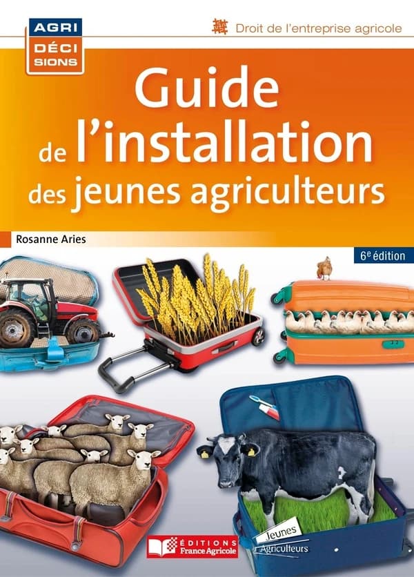 Guide de l'installation des jeunes agriculteurs (6e éd.) Rosanne Aries