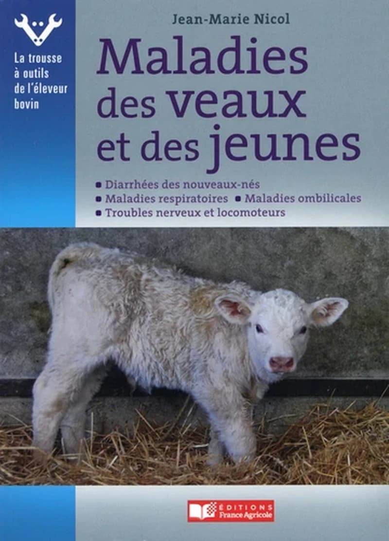 Maladies des veaux et des jeunes : diarrhées des nouveaux-nés, maladies respirtoires, maladies ombilicales, troubles nerveux et locomoteurs