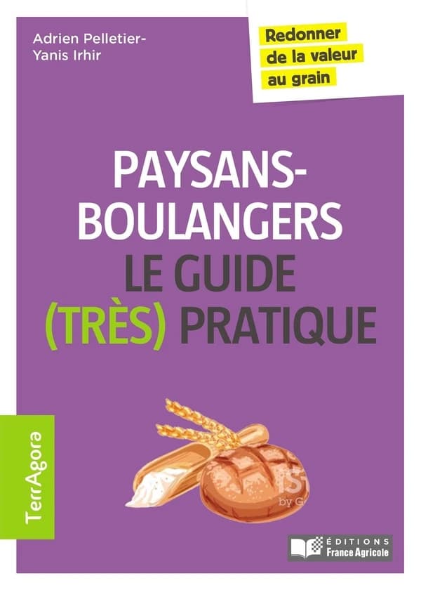 Paysans-boulangers : le guide très pratique : redonner de la valeur au grain