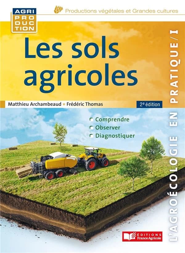 Les sols agricoles : comprendre, observer, diagnostiquer (2e éd.) Matthieu Archambeaud et Frédéric Thomas