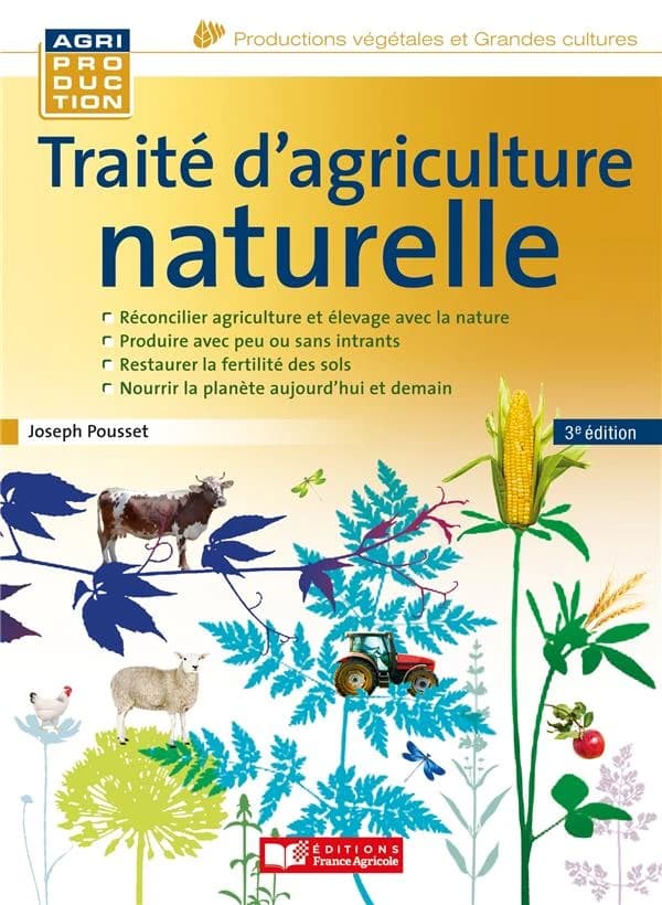 Traité d'agriculture naturelle (3e éd.) Joseph Pousset ; préfaces, Dominique Belpomme, de [sic] Allain Bougrain-Dubourg et Nicolas Viovy ; postfaces de Philippe Camburet, Christiane Lambert et Bernard Lannes