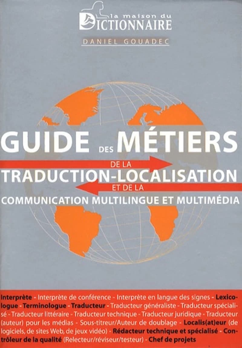 Guide des métiers de la traduction-localisation et de la communication multilingue et multimédia : interprète, interprète de conférence, interprète en langue des signes, lexicologue, terminologue, traducteur...