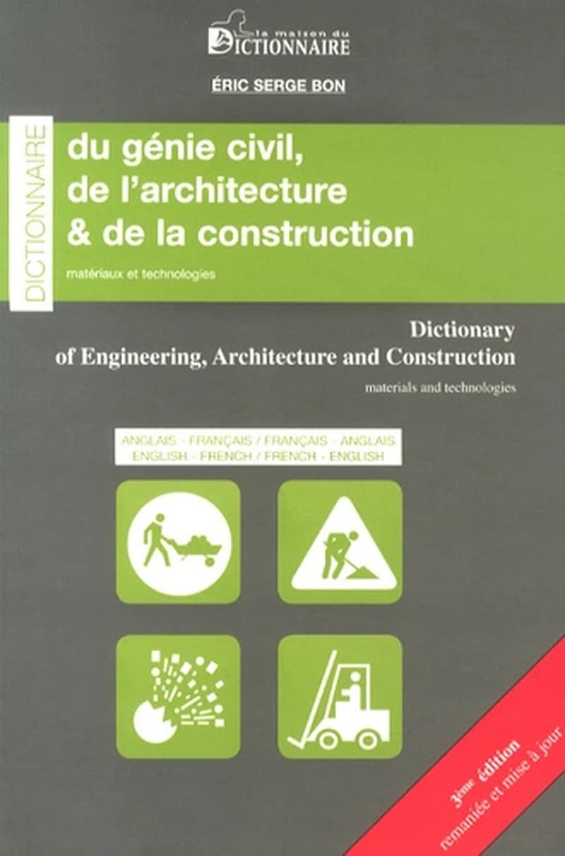 Dictionnaire du génie civil, de l'architecture & de la construction, matériaux & technologies : français-anglais, anglais-français (3eme éd. remaniée et mise à jour) Serge Éric Bon : Dictionary of engineering, architecture and construction, materials and
