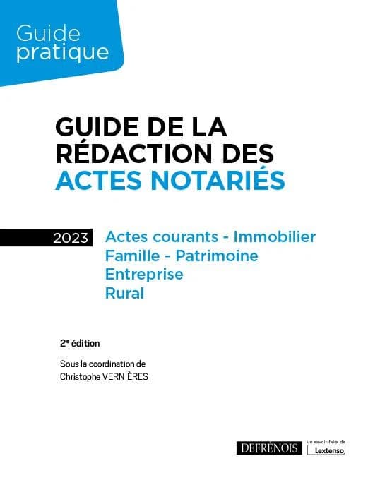 Guide de la rédaction des actes notariés : actes courants, immobilier, famille, patrimoine, entreprise, rural (2e éd.) sous la coordination de Christophe Vernières,...
