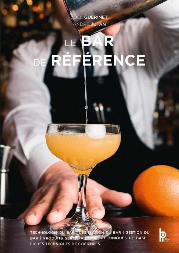 Le bar de référence : technologie du bar, législation du bar, gestion du bar, produits servis au bar, techniques de base, fiches techniques de fabrication