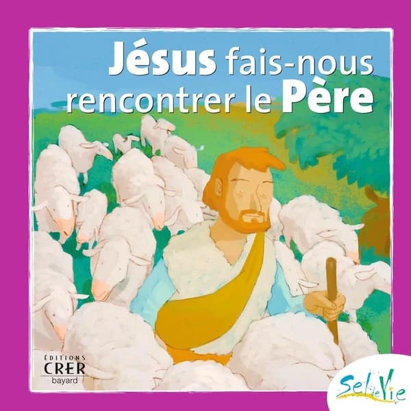 Jésus fais-nous rencontrer le Père ; 7
