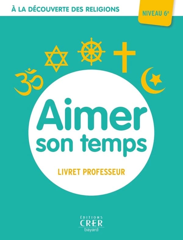 à la découverte des religions : aimer son temps : niveau 6 : professeur (édition 2021)
