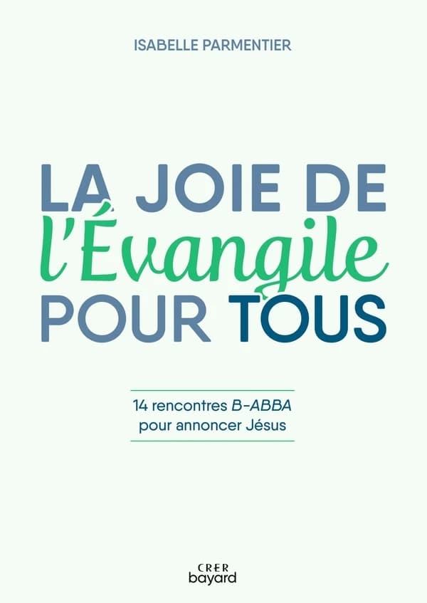 La joie de l'Évangile pour tous : 14 rencontres B-ABBA pour annoncer Jésus (Nouvelle éd. actualisée et augmentée) Isabelle Parmentier
