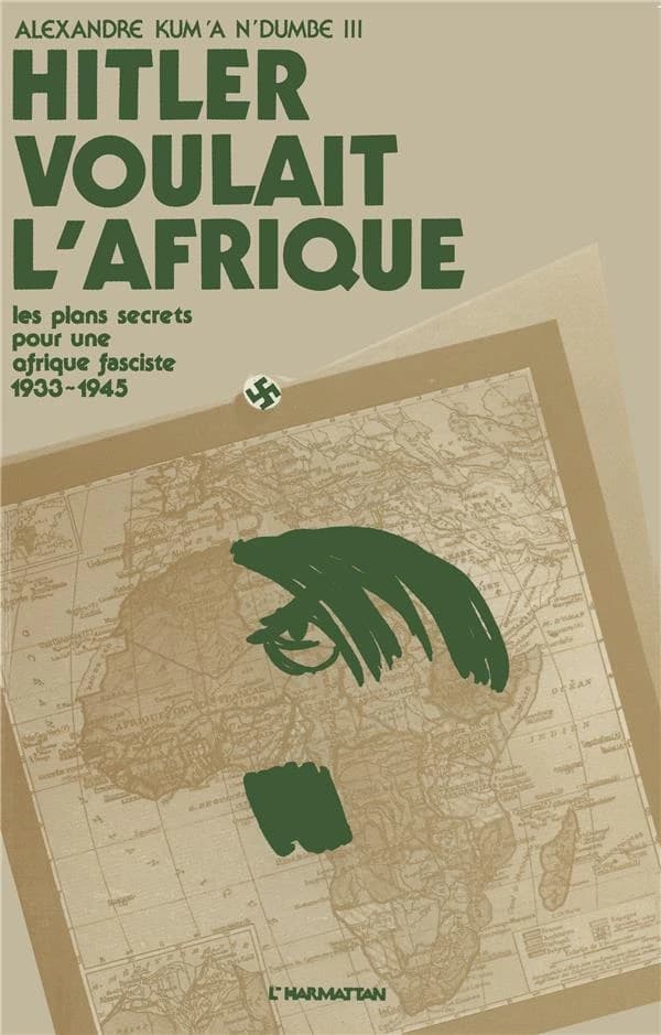 Hitler voulait l'Afrique : le projet du 3e Reich sur le continent africain